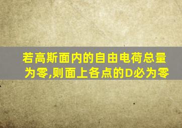 若高斯面内的自由电荷总量为零,则面上各点的D必为零