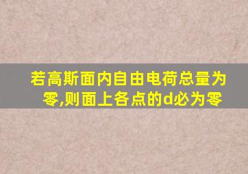 若高斯面内自由电荷总量为零,则面上各点的d必为零
