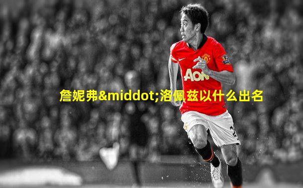 詹妮弗·洛佩兹以什么出名