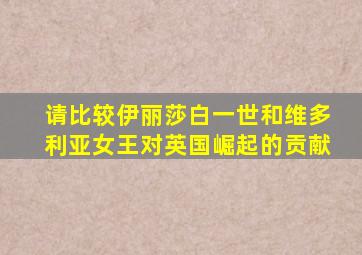 请比较伊丽莎白一世和维多利亚女王对英国崛起的贡献