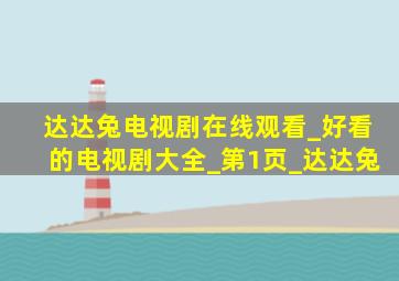 达达兔电视剧在线观看_好看的电视剧大全_第1页_达达兔