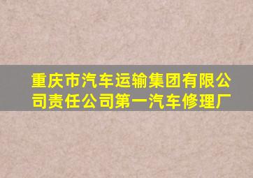 重庆市汽车运输集团有限公司责任公司第一汽车修理厂