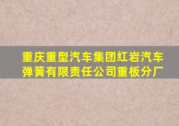 重庆重型汽车集团红岩汽车弹簧有限责任公司重板分厂