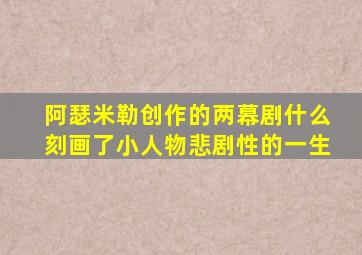 阿瑟米勒创作的两幕剧什么刻画了小人物悲剧性的一生