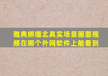 雅典娜缅北真实场景画面视频在哪个外网软件上能看到