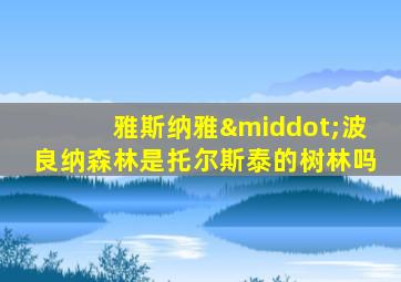 雅斯纳雅·波良纳森林是托尔斯泰的树林吗