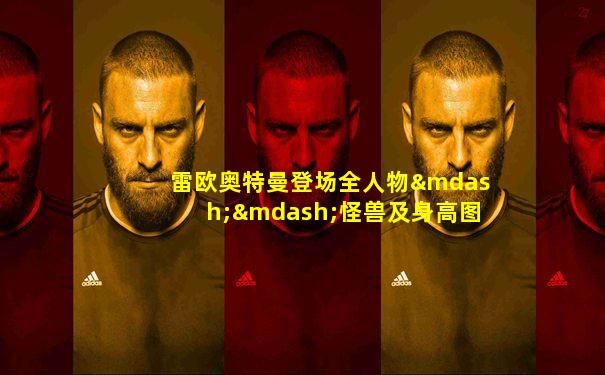 雷欧奥特曼登场全人物——怪兽及身高图鉴