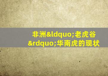 非洲“老虎谷”华南虎的现状