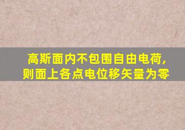 高斯面内不包围自由电荷,则面上各点电位移矢量为零
